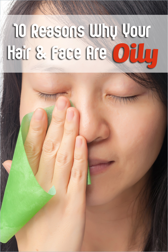 10 Reasons Why Your Hair And Face Are Oily